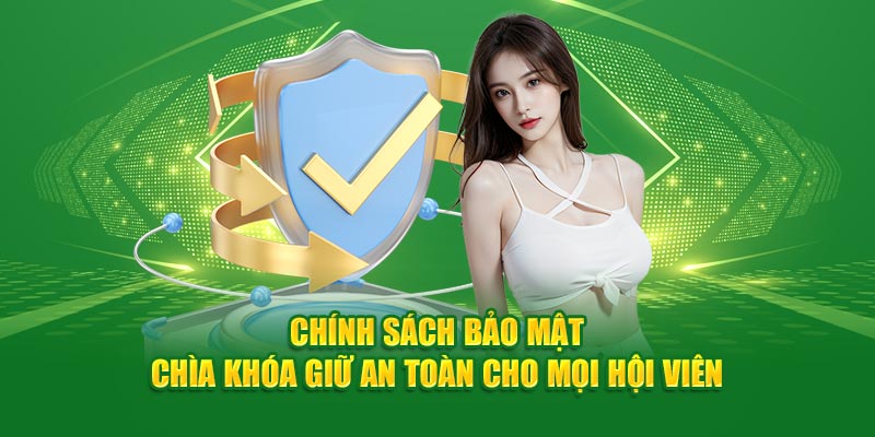 Chính sách bảo mật - Chìa khóa giữ an toàn cho mọi hội viên