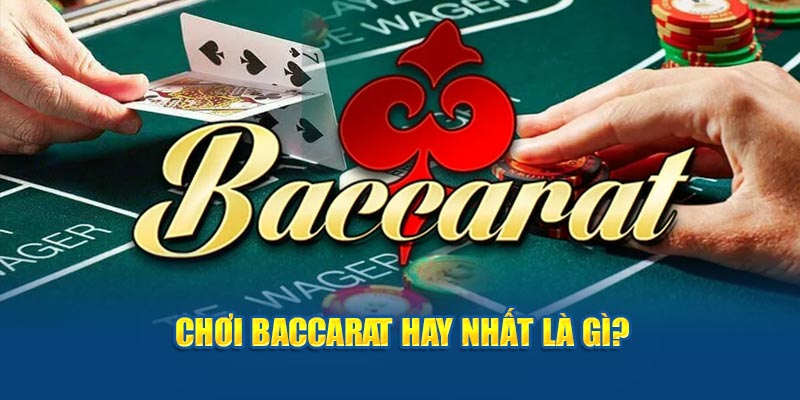 Chơi Baccarat hay nhất là gì?