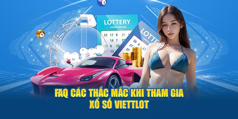 FAQ các thắc mắc khi tham gia xổ số Viettlot