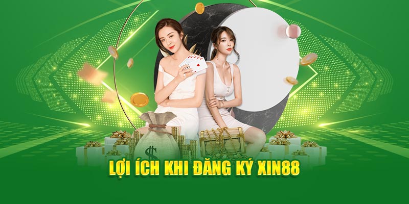 Lợi ích khi đăng ký Xin88