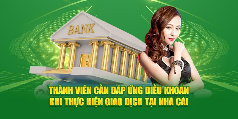 Thành viên cần đáp ứng điều khoản khi thực hiện giao dịch tại nhà cái