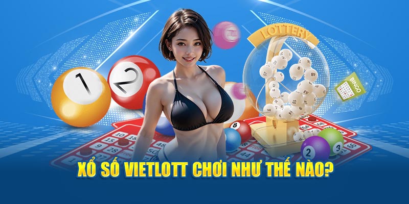 Xổ số Vietlott có cách chơi như thế nào?